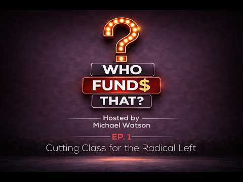 Thumbnail for Who Funds That EP1: Cutting Class for the Radical Left by Capital Research Center