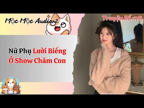 Thumbnail for [Full Audio] | Mộc Mộc Audio Số 178| Nữ Phụ Lười Biếng Ở Show Chăm Con by Mộc Mộc Audio 2