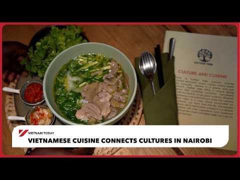 Thumbnail for Vietnamese cuisine connects cultures in Nairobi | Vietnam Today by Vietnam Today
