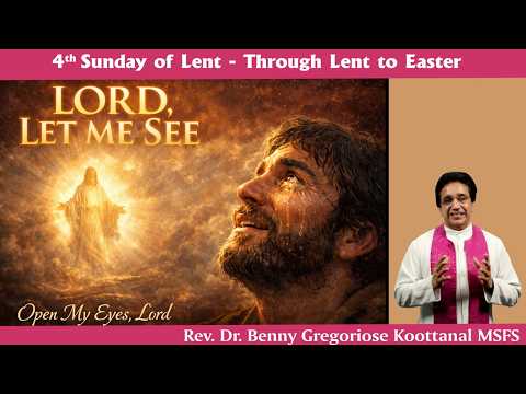 Thumbnail for 4th Sunday of Lent: LORD, LET ME SEE, by Rev Fr Benny Gregoriose Koottanal MSFS by Rev. Dr. Benny Grigoriose Koottanal MSFS