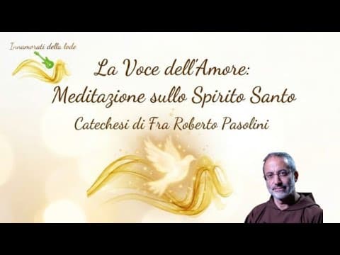 Thumbnail for La Voce dell'Amore: Meditazione sullo Spirito Santo - Fra Roberto Pasolini  by Innamorati della lode