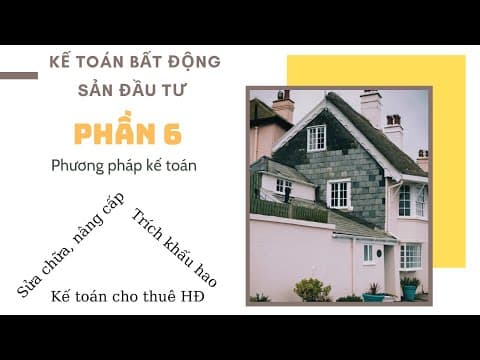 Thumbnail for Kế toán bất động sản đầu tư- P6: Phương pháp kế toán các nghiệp vụ phát sinh sau ghi nhận ban đầu. by Kế Toán Hà Thu