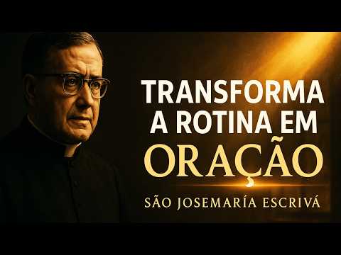 Thumbnail for TRANSFORMA A ROTINA EM ORAÇÃO – SÃO JOSEMARÍA ESCRIVÁ by Canal São Josemaría Escrivá