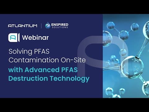 Thumbnail for On-Demand Webinar: Solving PFAS Contamination On-Site with Advanced PFAS Destruction Technology by Atlantium Technologies